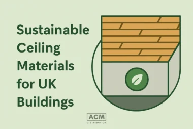 Sustainable Ceiling Materials – Eco-Friendly Choices for UK Construction